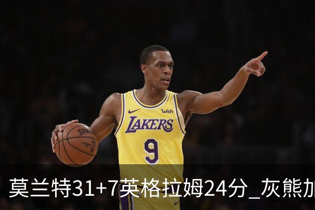 莫兰特31+7英格拉姆24分 灰熊加时逆转胜鹈鹕